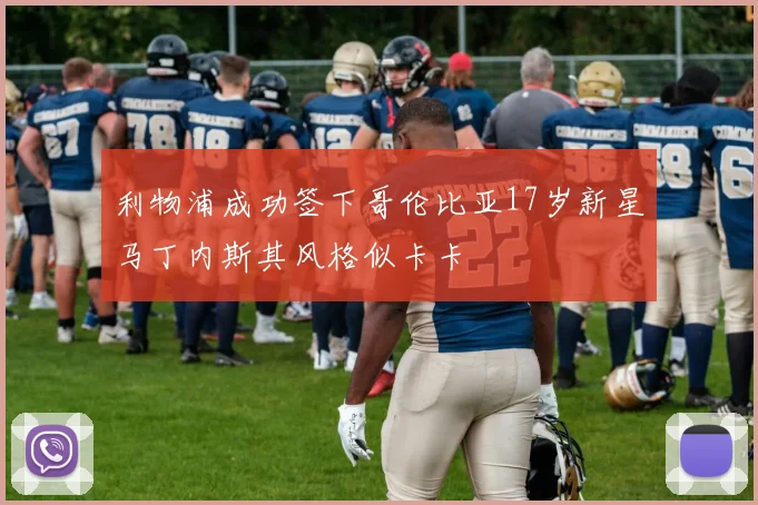 利物浦成功签下哥伦比亚17岁新星马丁内斯其风格似卡卡