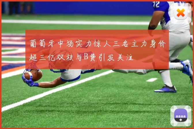 葡萄牙中场实力惊人三名主力身价超三亿双核与B费引发关注